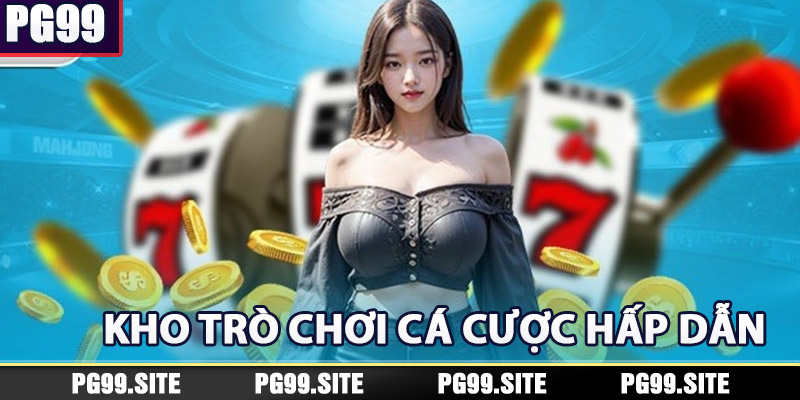 Kho game cá cược trực tuyến hấp dẫn